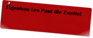 Eigenbau Les Paul die Zweite!